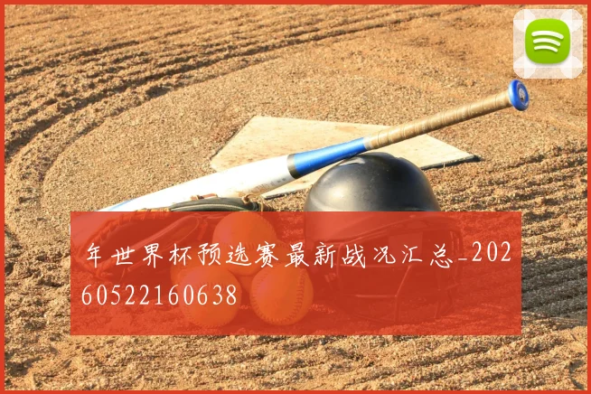 年世界杯预选赛最新战况汇总_20260522160638
