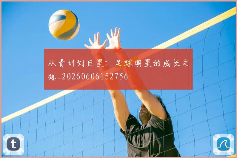 从青训到巨星：足球明星的成长之路_20260606152756