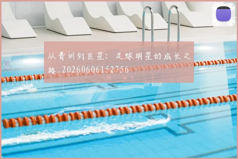 从青训到巨星：足球明星的成长之路_20260606152756